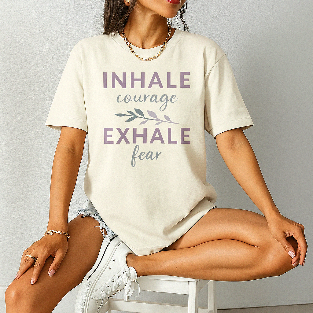 Inhale Courage Exhale Fear Shirt – Comfort Colors 1717 Stress Relief & Mindfulness Tee for Women